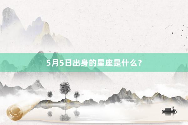5月5日出身的星座是什么？