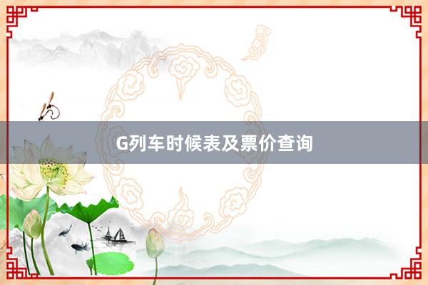 G列车时候表及票价查询