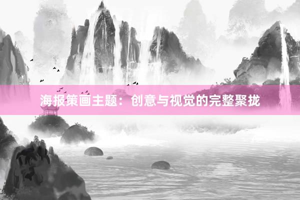 海报策画主题：创意与视觉的完整聚拢